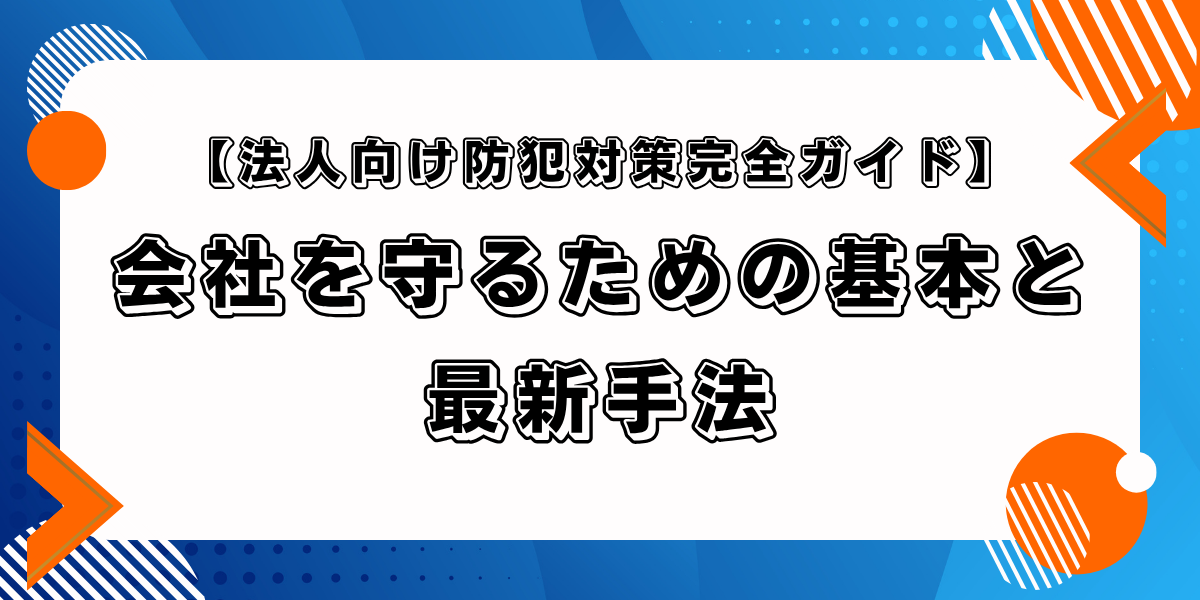 【法人向け防犯対策完全ガイド】会社を守るための基本と実践法のサムネイル画像です