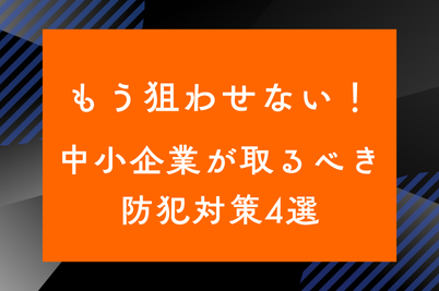 もう狙わせない！中小企業が取るべき防犯対策4選のサムネイル画像です