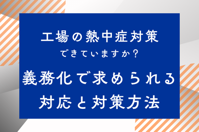 工場の熱中症対策できていますか?義務化で求められる対応と対策方法のサムネイル画像です