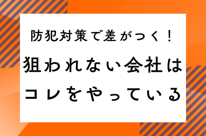 防犯対策で差がつく！狙われない会社はコレをやっているのサムネイル画像です